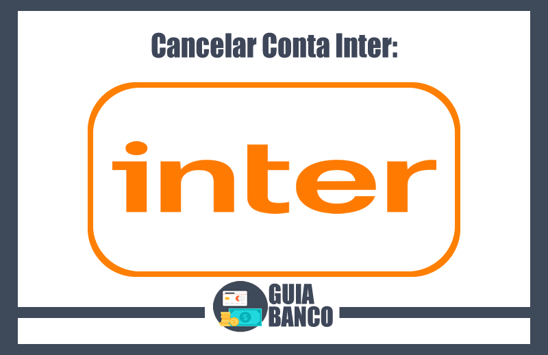 Cancelar Conta Inter – Cancelamento Conta Inter